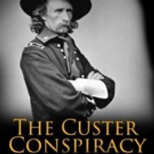 Dennis Koller's THE CUSTER CONSPIRACY Immerses Readers in Historical Tale of Murder…