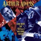 Soulful Blues Veteran Arthur Adams Reflects On 40+ Year Career for New Album
