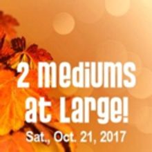 2 MEDIUMS AT LARGE Return to Clague Playhouse, 10/21