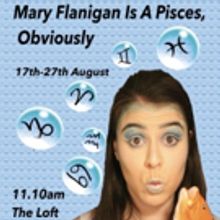Mary Flanigan to Premiere First One Woman Show MARY FLANIGAN IS A PISCES, OBVIOUSLY
