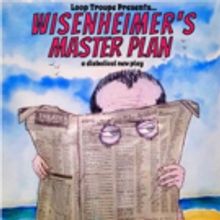 Loop Troupe Presents Original Tragi-Farce WISENHEIMER'S MASTER PLAN