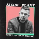Jacob Plant Releases New Single 'About You' ft Maxine