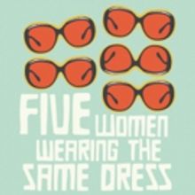 BWW Review: FIVE WOMEN WEARING THE SAME DRESS is a humorous, yet timely feminist piec