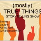 (MOSTLY) TRUE THINGS Storytelling Show Announces Fall Dates