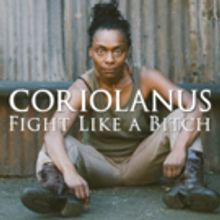 CORIOLANUS: FIGHT LIKE A BITCH Will Play 12th Avenue Arts Mainstage This Fall