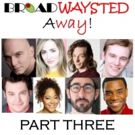 Listen to Episode 3 of 'Broadwaysted Away' and Get EXCLUSIVE Behind-the-Scenes…