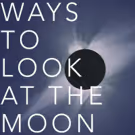 WAYS TO LOOK AT THE MOON Film Launches Kickstarter Campaign