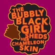 THE BUBBLY BLACK GIRL SHEDS HER CHAMELEON SKIN Begins Tonight at Encores! Off-Center