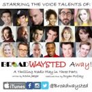 The Broadwaysted Podcast to Release New Radio Play 'Broadwaysted Away' 8/15