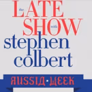 LATE SHOW with STEPHEN COLBERT to Present 'Russia Week' Beginning 7/17
