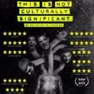THIS IS NOT CULTURALLY SIGNIFICANT Comes to Edinburgh Fringe 2017