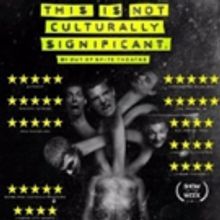 THIS IS NOT CULTURALLY SIGNIFICANT Comes to Edinburgh Fringe 2017