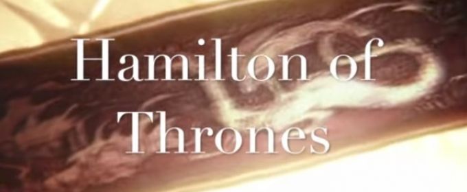 VIDEO: HAMILTON of THRONES! - HBO Series/Broadway Musical Mashup Is Here! Video