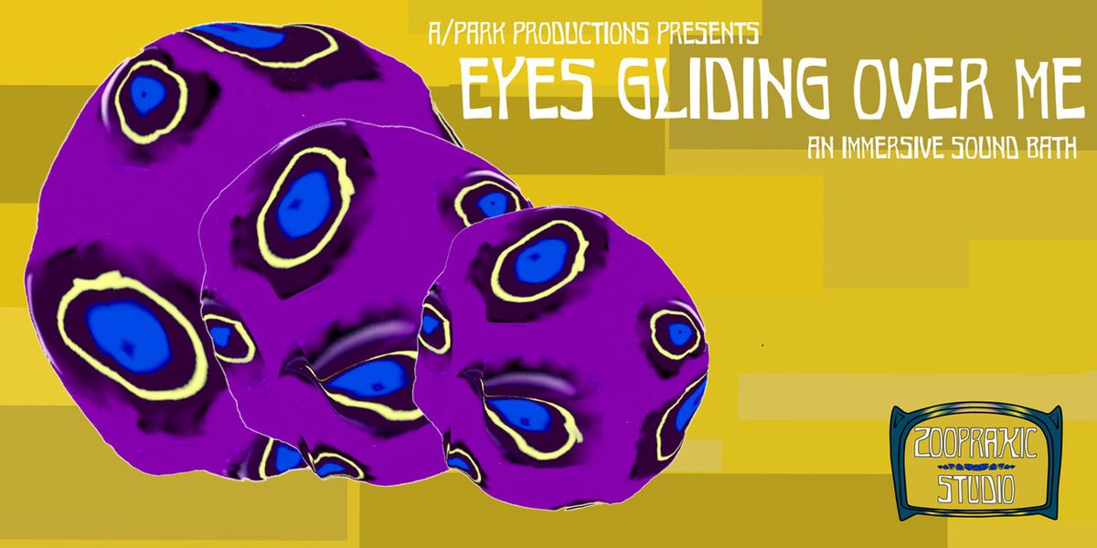 ZOOPRAXIC and A/PARK PRODUCTIONS to Present EYES GLIDING OVER ME in Long Island City