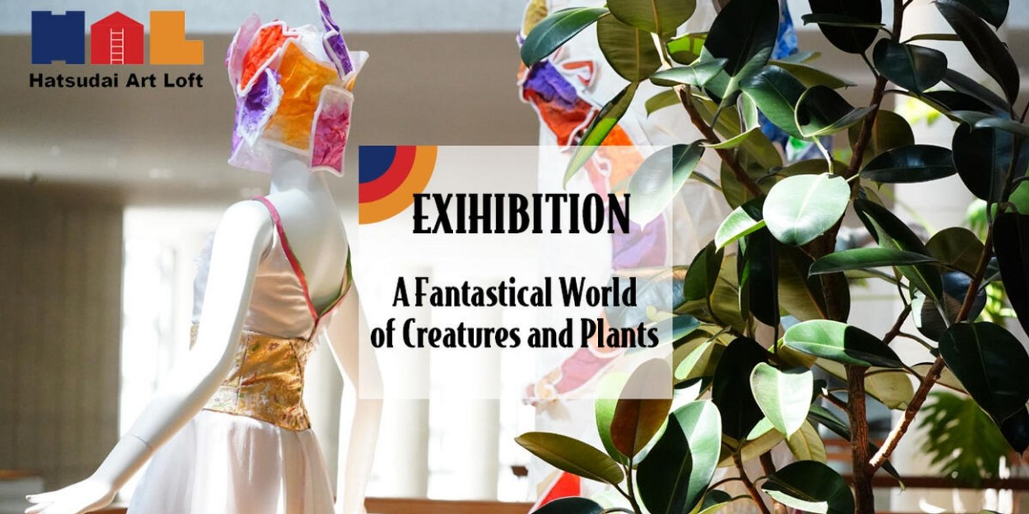  Hatsudai Art Loft's Exhibit A FANTASTICAL WORLD OF CREATURES AND PLANTS Opens This Month  Image