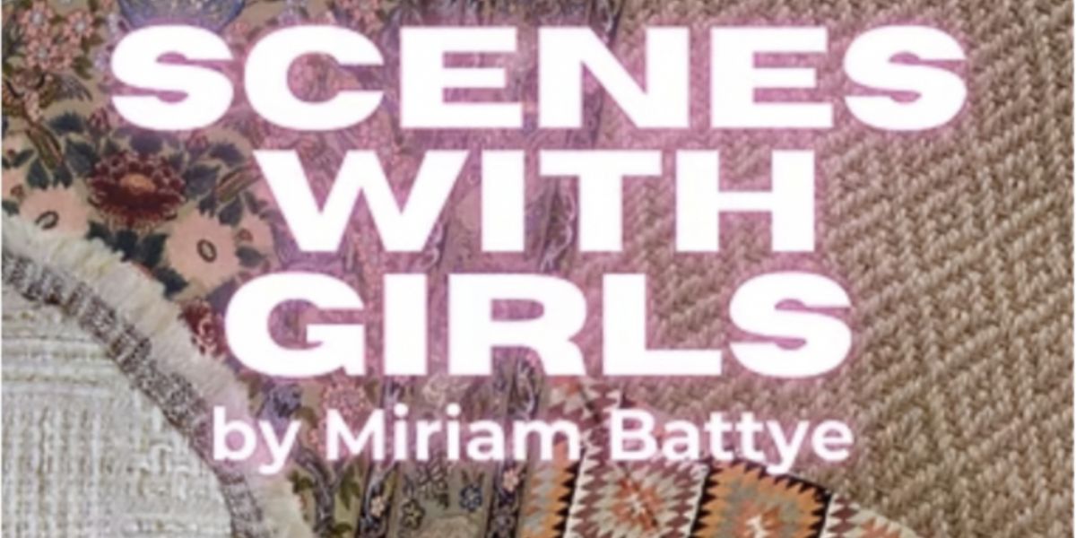 SCENES WITH GIRLS By Miriam Battye To Return To London At The Golden Goose Theatre In Camberwell