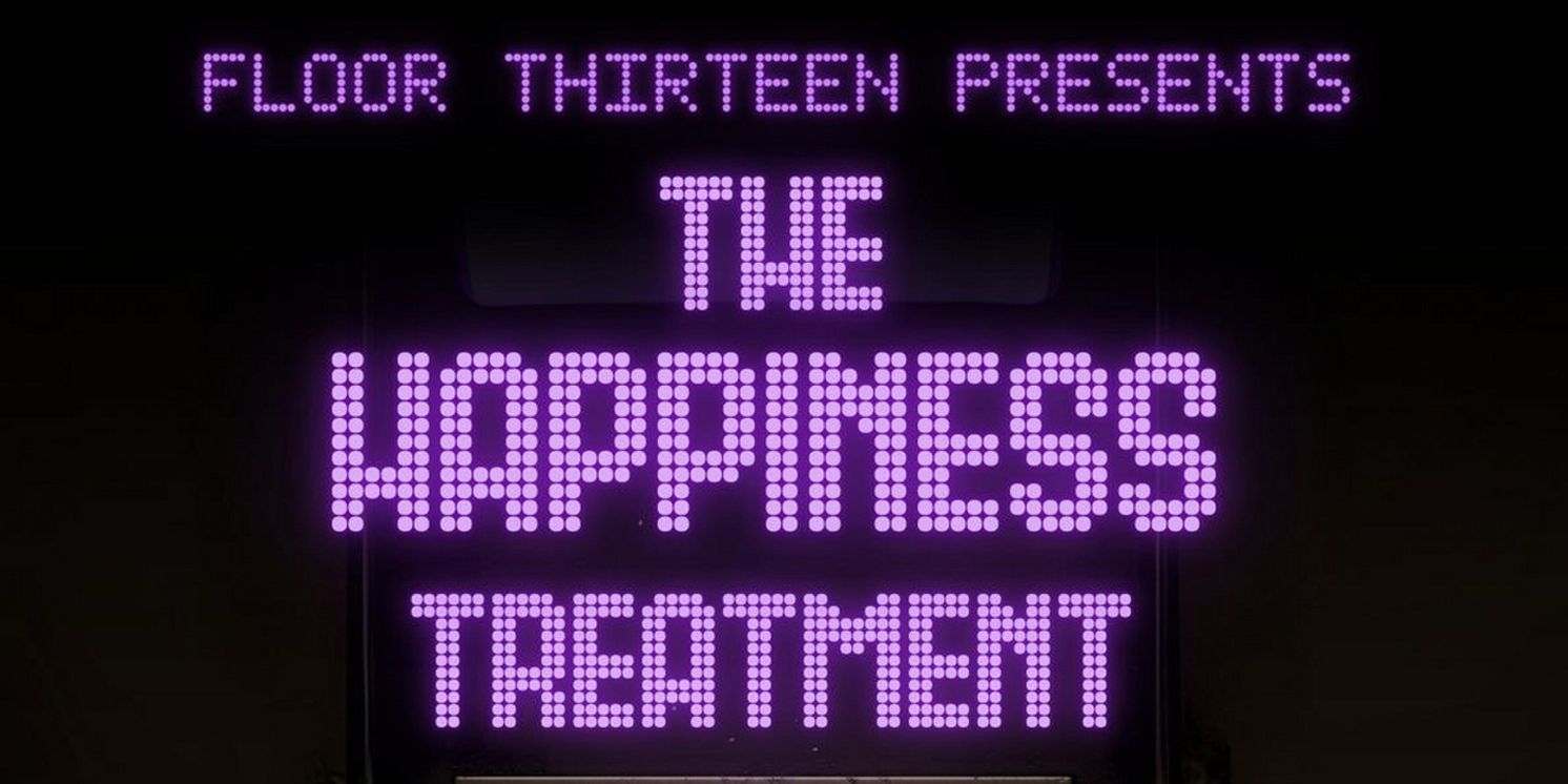 Floor Thirteen Theatrical Laboratory's THE HAPPINESS TREATMENT Begins This Week at The Tank  Image