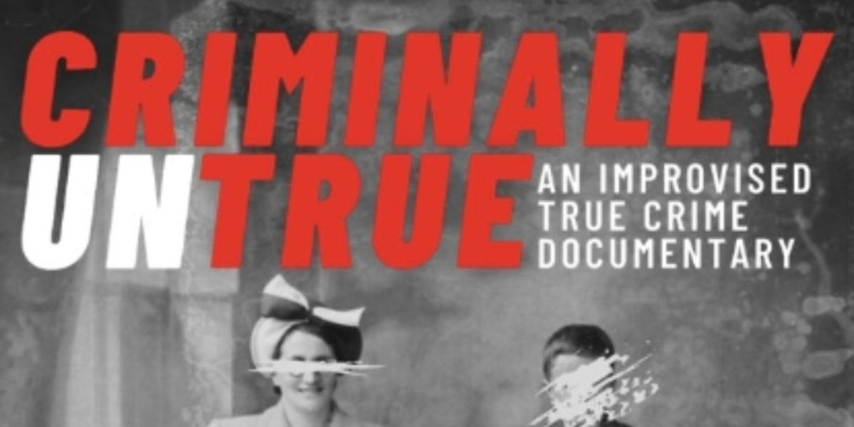 Review: CRIMINALLY UNTRUE: AN IMPROVISED TRUE CRIME DOCUMENTARY, VAULT Festival