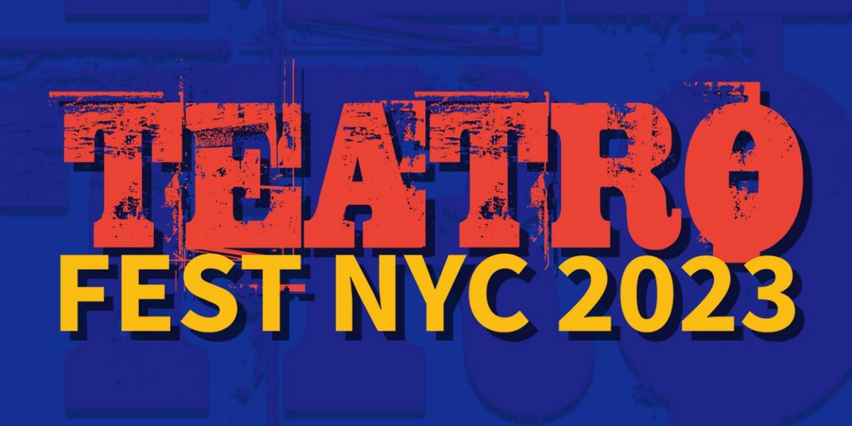 The Alliance of Teatros Latinos NY to Present TEATROFEST NYC 2023, Featuring 20 Productions & 210 Performances
