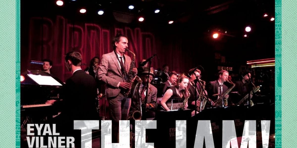 Review: EYAL VILNER BIG BAND - THE JAM! ALBUM RELEASE EVENT at Birdland by Guest Reviewer Andrew Poretz