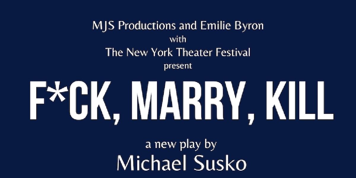 F*CK, MARRY, KILL Premieres At NY Theater Festival This Month