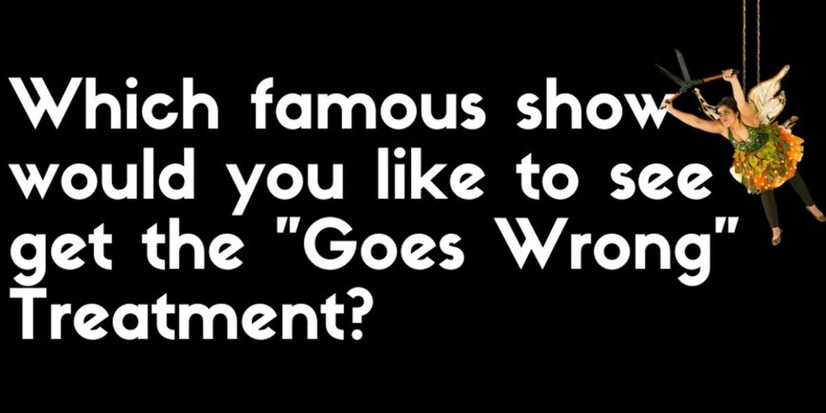 BWW Prompts: Which Famous Show Would You Give the 'Goes Wrong' Treatment?