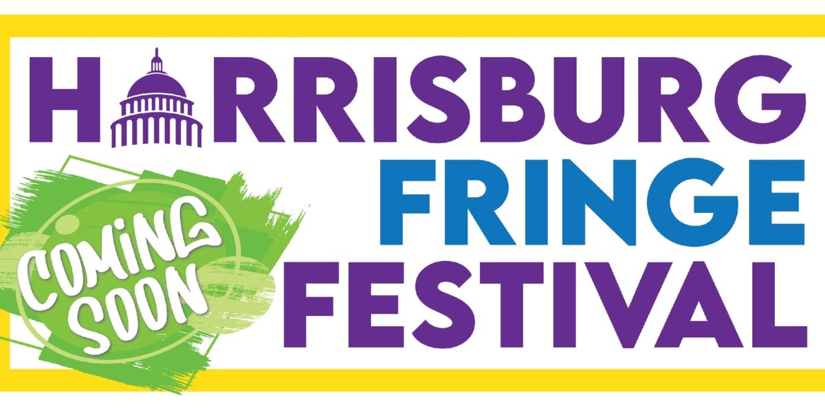 Feature: HARRISBURG FRINGE FESTIVAL At Various Harrisburg Venues