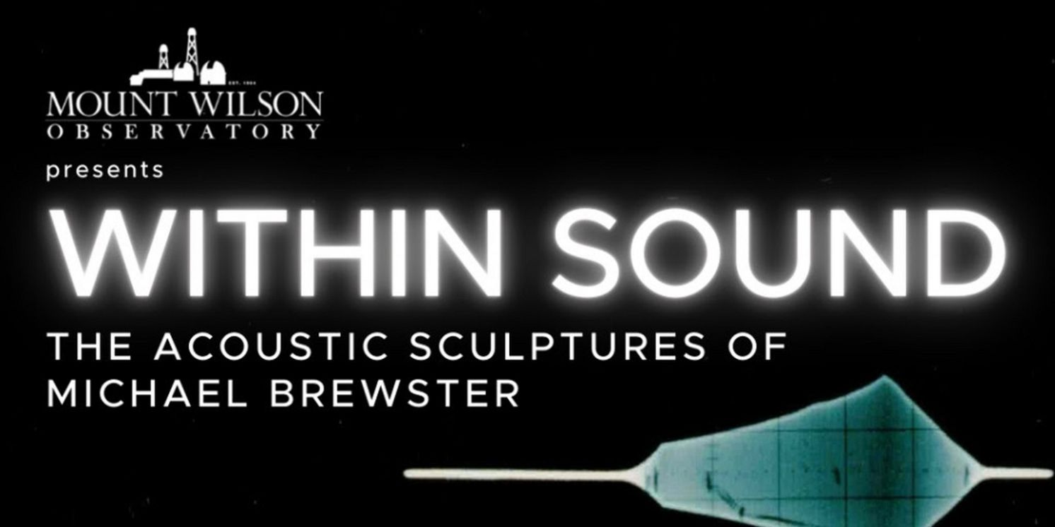 Mt. Wilson Observatory Presents Within Sound: The Acoustic Sculptures of Michael Brewster, Part of Its New 