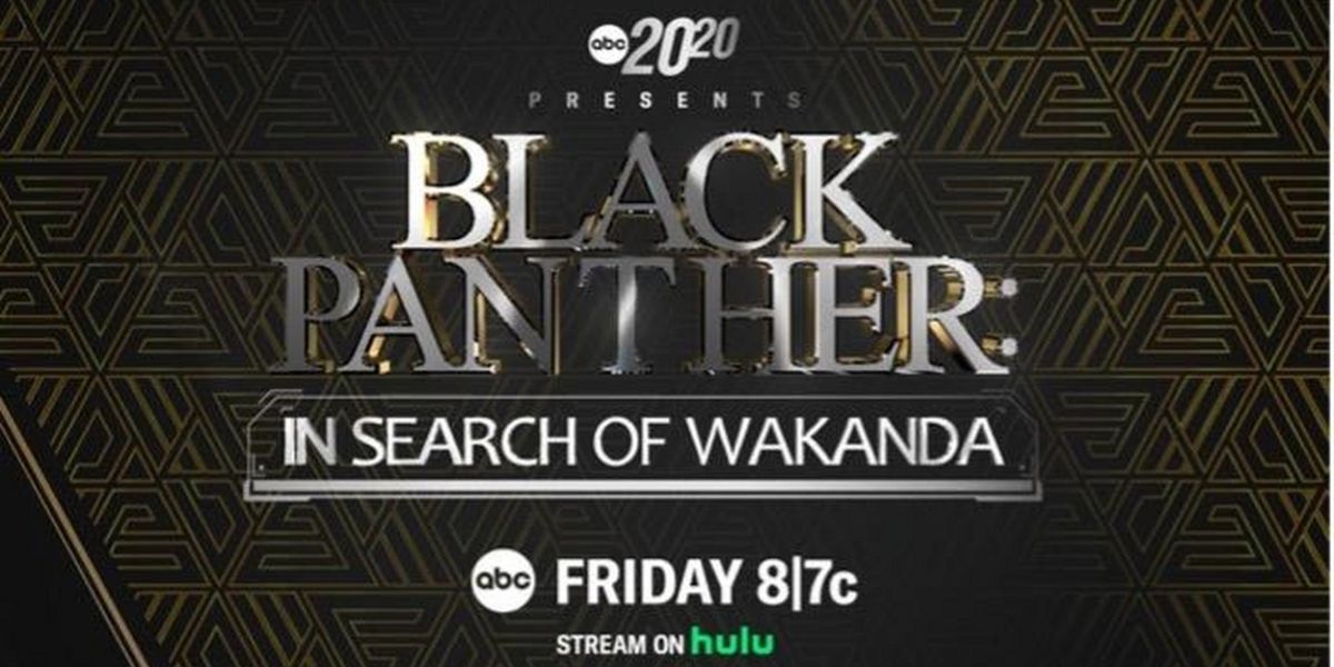 20/20 to Present BLACK PANTHER: IN SEARCH OF WAKANDA Special