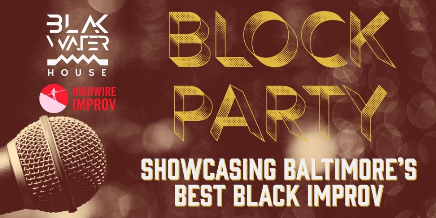 BLOCK PARTY: Showcasing Baltimore's Best Black Improv Comedians to be Presented at BlakWater House  Image