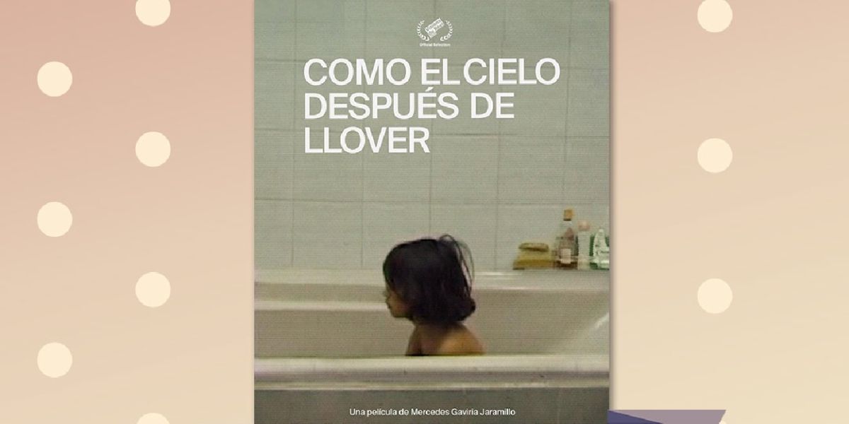 Latin American Cinemateca of Los Angeles Presents The Streaming Of Colombian Film COMO EL CIELO DESPUES DE LLOVER
