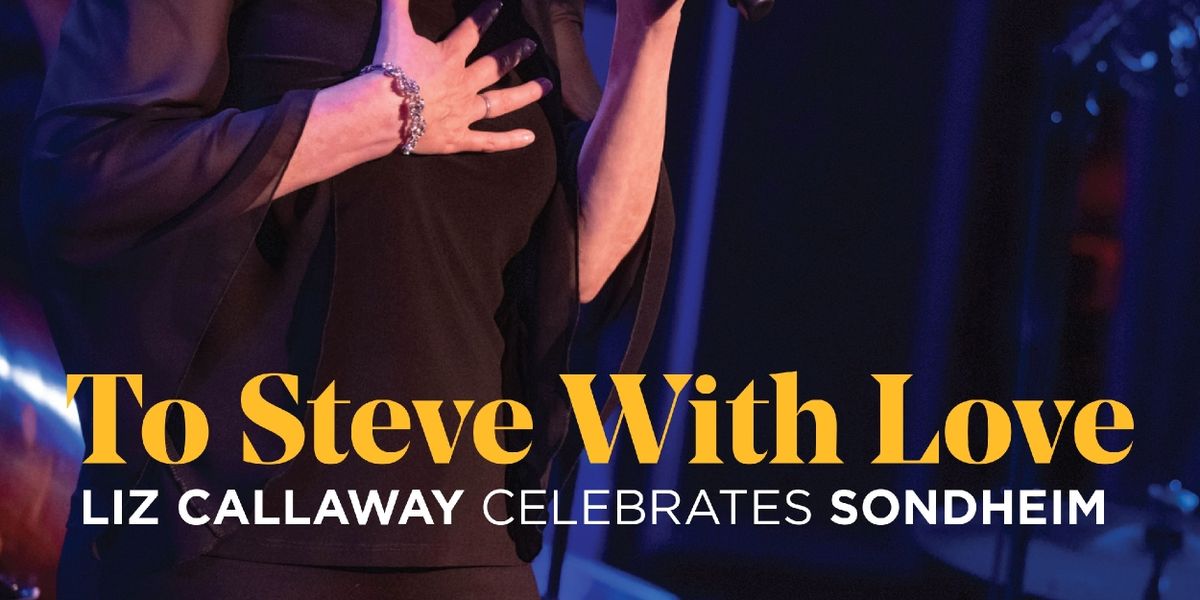Album Review: Sondheim & Callaway! Always an unbeatable pair... TO STEVE WITH LOVE: LIZ CALLAWAY CELEBRATES SONDHEIM