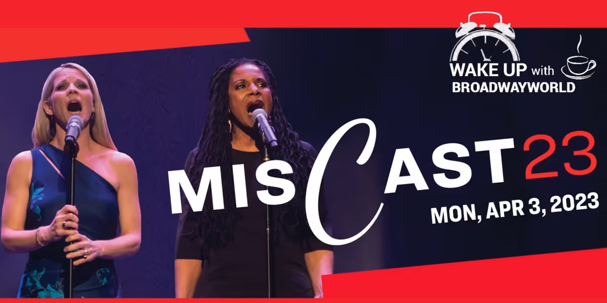 Wake Up With BWW 2/7: MISCAST23 Lineup, Casting For THE GIRL FROM THE NORTH COUNTRY Film, and More!