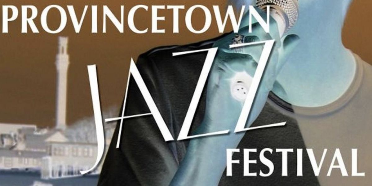 Tickets Available For The 18th Annual Provincetown Jazz Festival at Cotuit Center for the Arts This August