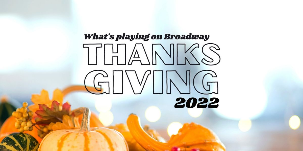What's Playing on Broadway: Thanksgiving 2022