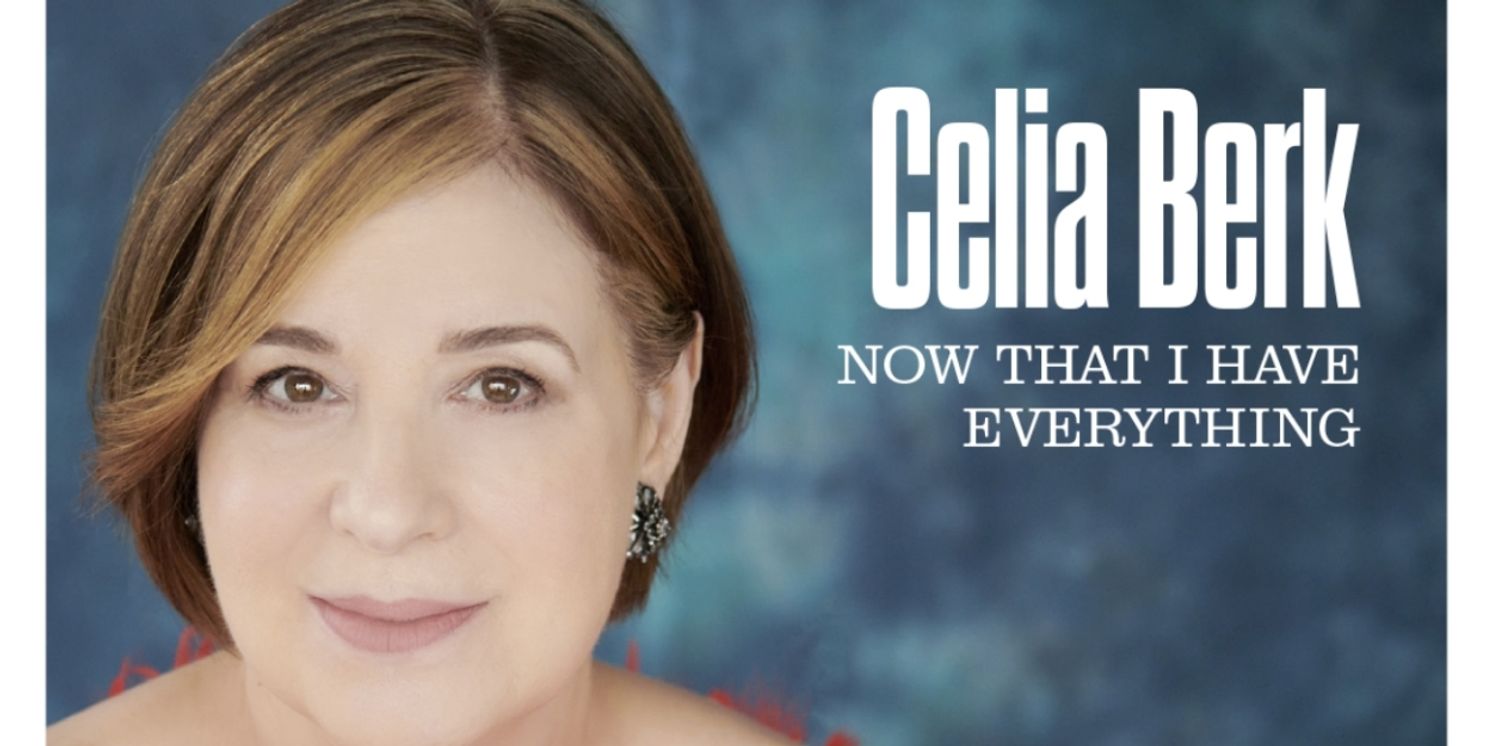 Album Review: What Do You Get For The Person Who Has Everything? Celia Berk's New Album NOW THAT I HAVE EVERYTHING, Of Course.  Image