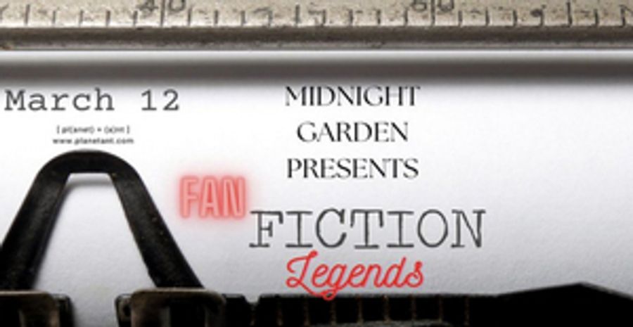 Midnight Garden Presents FAN FICTION LEGENDS at Planet Ant Image