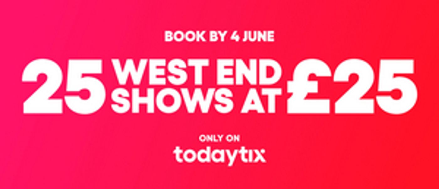 TodayTix Launches 25 West End Shows at £25 Campaign To Promote Accessibility To Theatre  Image