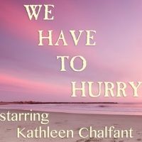 WE HAVE TO HURRY Will Stream on Broadway On Demand Starring Kathleen Chalfant