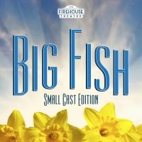 BIG FISH, SMALL CAST EDITION Comes to the Firehouse Theatre in May