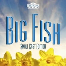 BIG FISH, SMALL CAST EDITION Comes to the Firehouse Theatre in May