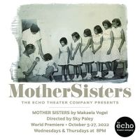 The Echo Theater Company to Present MOTHER SISTERS in October