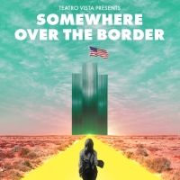 Teatro Vista Returns with SOMEWHERE OER THE BORDER, Brian Quijada's New Musical