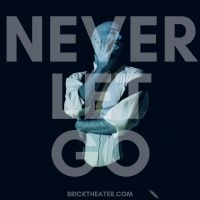 NEVER LET GO Returns To The Brick Theater in May