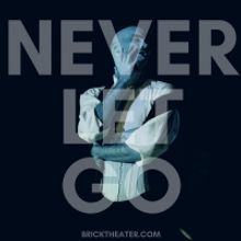 NEVER LET GO Returns To The Brick Theater in May