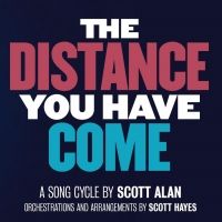 Scott Alan's Song Cycle THE DISTANCE YOU HAVE COME to Play West End's Apollo Theatre