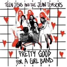 Teen Jesus and the Jean Teasers to Release 'Pretty Good for a Girl' EP