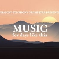 Vermont Symphony Orchestra Presents MUSIC FOR DAYS LIKE THIS