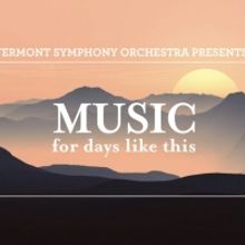 Vermont Symphony Orchestra Presents MUSIC FOR DAYS LIKE THIS