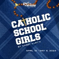 On The Verge Theatre Presents CATHOLIC SCHOOL GIRLS, May 4-28